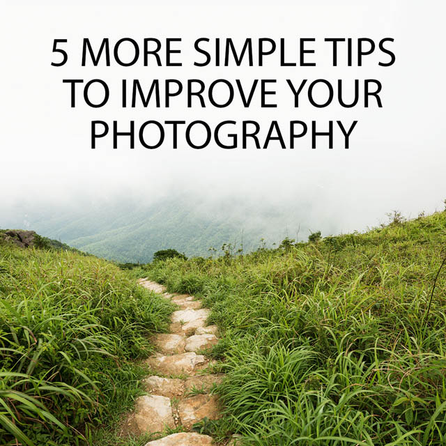 5 More Simple Tips to Improve your Photography