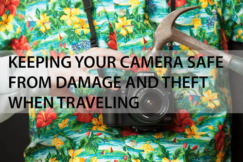 Keeping your camera safe from damage and theft when traveling