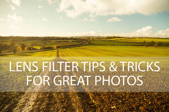 Lens filter tips & tricks for great photos