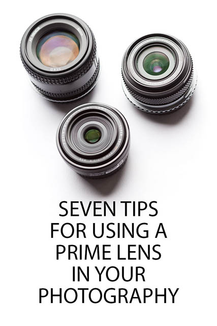 Seven Tips for using a Prime Lens in your Photography