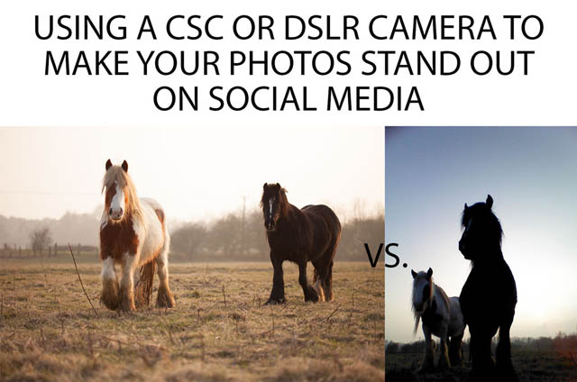 Using a CSC or DSLR camera to make your photos stand out on social media