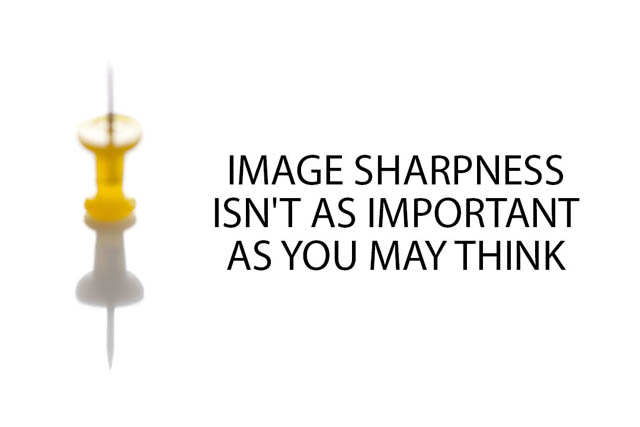 Why image sharpness isn't as important as you may think