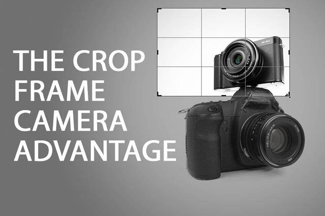 The Crop Frame Camera Advantage