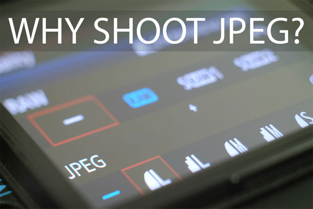 Why shoot JPEG?